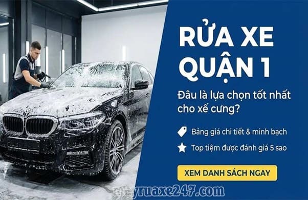 Rửa xe Quận 1: Bảng giá chi tiết & top tiệm được đánh giá tốt