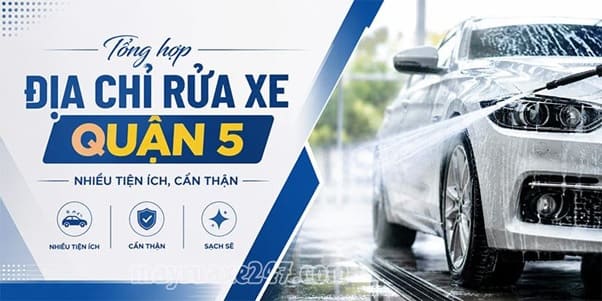 Tổng hợp địa chỉ rửa xe Quận 5 nhiều tiện ích, cẩn thận  [CÓ BẢNG GIÁ]